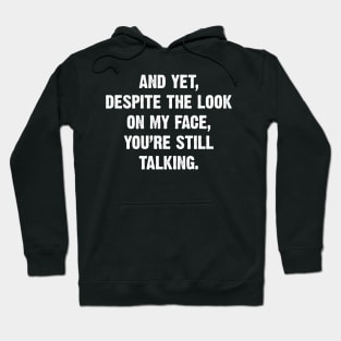 And Yet, Despite The Look On My Face, You're Still Talking. Hoodie